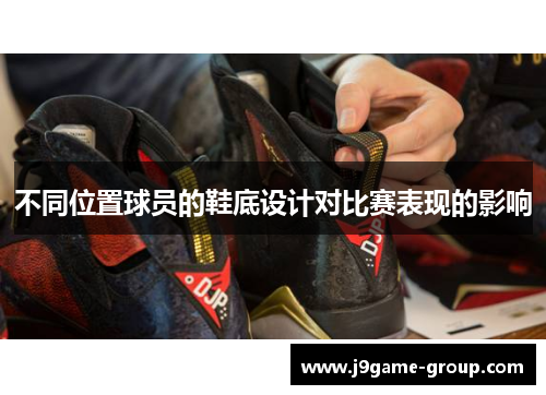 不同位置球员的鞋底设计对比赛表现的影响