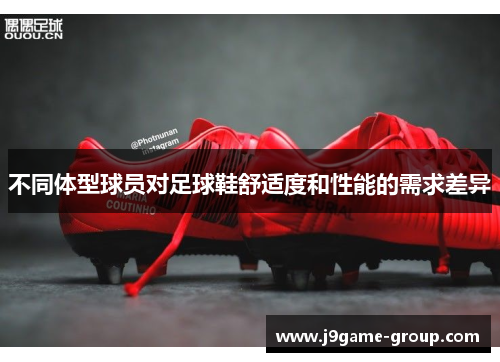 不同体型球员对足球鞋舒适度和性能的需求差异