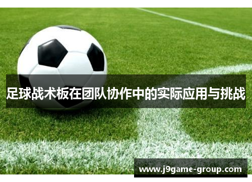 足球战术板在团队协作中的实际应用与挑战